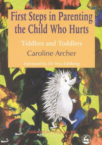 Archer Caroline — First Steps in Parenting the Child Who Hurts: Tiddlers and Toddlers