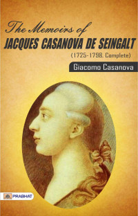 Giacomo Casanova — The Memoirs of Jacques Casanova de Seingalt, 1725-1798. Complete