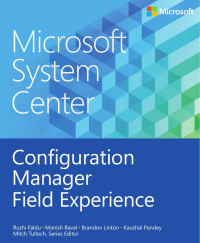 Rushi Faldu, Manish Raval, Brandon Linton, and Kaushal Pandey — Microsoft System Center Configuration Manager Field Experience Ebook