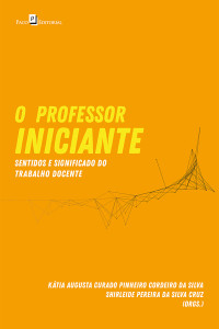 Ktia Augusta Curado Pinheiro Cordeiro da Silva;Shirleide Pereira da Silva Cruz; & Shirleide Pereira da Silva Cruz (orgs.) — O Professor Iniciante