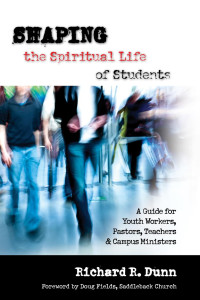 Richard R. Dunn — Shaping the Spiritual Life of Students: A Guide for Youth Workers, Pastors, Teachers & Campus Ministers