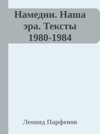 Леонид Парфенов — Намедни. Наша эра. Тексты 1980-1984