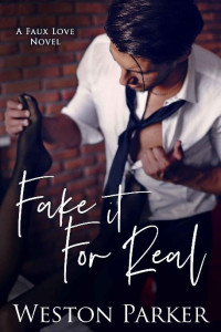 Weston Parker — Fake It For Real (A Faux Love Novel Book 4)