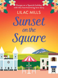 Lilac Mills [Mills, Lilac] — Sunset on the Square: Escape on a Spanish holiday with this heartwarming love story (Island Romance Book 3)