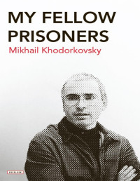Mikhail Khodorkovsky — My Fellow Prisoners