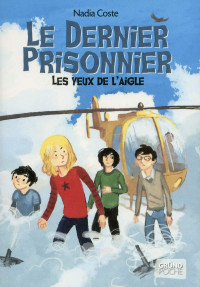 Coste Nadia — Les yeux de l'aigle, tome 3 - Le dernier prisonnier