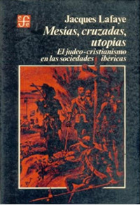 Lafaye, Jacques — Mesías, cruzadas, utopías. El judeo-cristianismo en las sociedades ibéricas