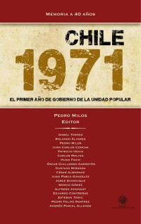 Pedro Milos (Ed.) — Chile 1971. El primer año de gobierno de la Unidad Popular 