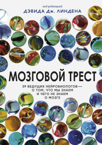 Дэвид Линден — Мозговой трест. 39 ведущих нейробиологов – о том, что мы знаем и чего не знаем о мозге