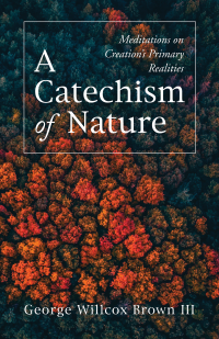 George Willcox Brown III; — A Catechism of Nature