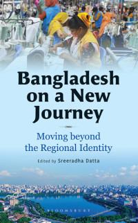 Sreeradha Datta — Bangladesh on a New Journey : Moving beyond the Regional Identity