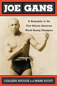 Aycock, Colleen — Joe Gans · A Biography of the First African American World Boxing Champion