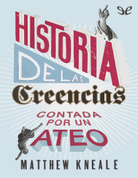 Matthew Kneale — Historia De Las Creencias (Contada Por Un Ateo)