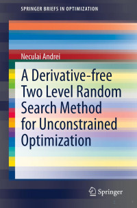 Neculai Andrei — A Derivative-free Two Level Random Search Method for Unconstrained Optimization (SpringerBriefs in Optimization)