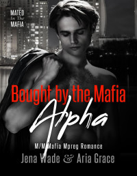 Jena Wade & Aria Grace — Bought By The Mafia Alpha: M/M Mafia Mpreg Romance