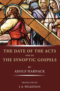 Adolf Harnack; — The Date of the Acts and the Synoptic Gospels