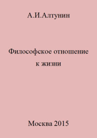 Александр Иванович Алтунин — Философское отношение к жизни