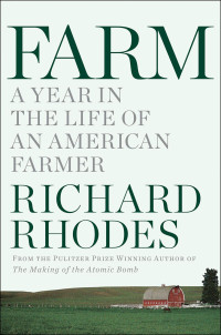 Richard Rhodes — Farm: A Year In The Life Of An American Farmer