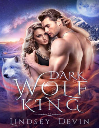 Lindsey Devin — Dark Wolf King: An Enemies To Lovers Paranormal Romance (Wolves Of The Night Book 3)