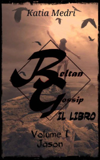 Katia Medri — Beltan Gossip - Il Libro : Volume I - Jason (Italian Edition)
