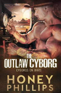 Honey Phillips — The Outlaw Cyborg (Cyborgs on Mars Book 5)