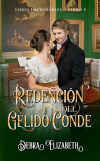 Debra Elizabeth — La redención del gélido conde: Una novela romántica de regencia (Lores Improbables nº 5) (Spanish Edition)