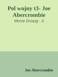 Joe Abercrombie — Pol wojny t3- Joe Abercrombie