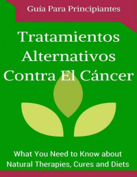 Juan Perez — Cáncer: Cura - Tratamientos Alternativos para Principiantes (Spanish Edition - Libro en españoll) (Remedios naturales y hallazgos contra el Cáncer nº 1)