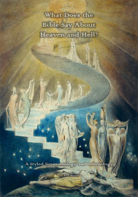 Ken Ammi — What Does the Bible Say About Heaven and Hell?: A Styled Superumology and Infernology