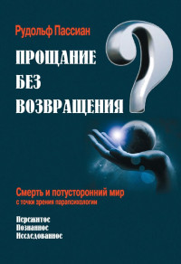 Рудольф Пассиан — Прощание без возвращения? Смерть и потусторонний мир с точки зрения парапсихологии