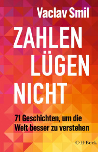 Vaclav Smil — Zahlen lügen nicht : 71 Geschichten, um die Welt besser zu verstehen