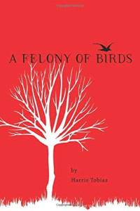 Harris Tobias — A Felony of Birds