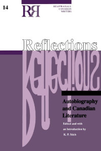 Edited & with an introduction by K. P. Stich — Reflections: Autobiography and Canadian Literature