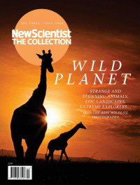 New Scientist — Wild Planet: Strange and stunning animals, epic landscapes, extreme explorers (New Scientist: The Collection)