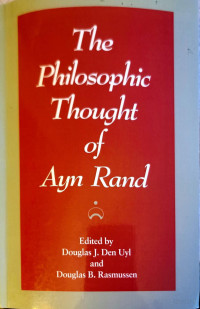 Douglas J. Den Uyl, and Douglas B. Rasmussen, editors — The Philosophic Thought of Ayn Rand