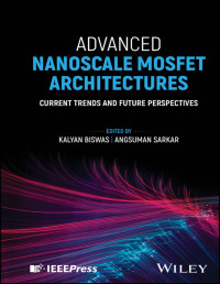 Biswas, Kalyan;Sarkar, Angsuman; & Angsuman Sarkar — Advanced Nanoscale MOSFET Architectures: Current Trends and Future Perspectives