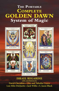 Israel Regardie & David Cherubim & Lon Milo DuQuette & S. Jason Black & Jack Willis & Chic Cicero & Tabatha Cicero — The Complete Golden Dawn System of Magic