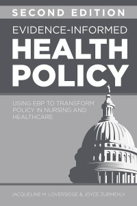 Loversidge, Jacqueline M.;Joyce Zurmehly; — Evidence-Informed Health Policy, Second Edition : Using EBP to Transform Policy in Nursing and Healthcare