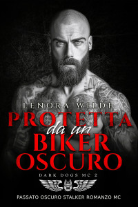 Wilde, Lenora — Protetta da un Biker Oscuro: Passato oscuro Stalker Romanzo MC (Dark Dogs Vol. 2) (Italian Edition)