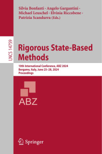 Silvia Bonfanti, Angelo Gargantini, Michael Leuschel, Elvinia Riccobene, Patrizia Scandurra — Rigorous State-Based Methods: 10th International Conference, ABZ 2024, Bergamo, Italy, June 25 28, 2024, Proceedings (Lecture Notes in Computer Science, 14759)