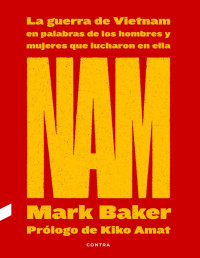 Mark Baker — NAM: LA GUERRA DE VIETNAM EN PALABRAS DE LOS HOMBRES Y MUJERES QUE LUCHARON EN ELLA