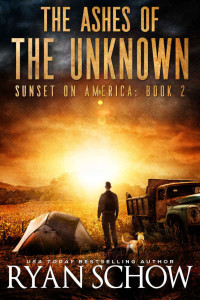 Ryan Schow — The Ashes of the Unknown: A Post-Apocalyptic Survival Thriller Series (Sunset on America Book 2)