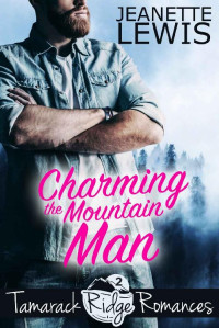 Jeanette Lewis [Lewis, Jeanette] — Charming the Mountain Man (Tamarack Ridge Romances Book 2)