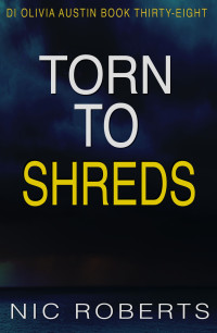 Nic Roberts — Torn To Shreds (DI Olivia Austin Book 38): A fast-paced crime thriller