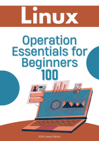 Davis, Emily & Smith, John & Johnson, Michael & Publishing, Bunka — Linux: Essential Knowledge for Beginners 100