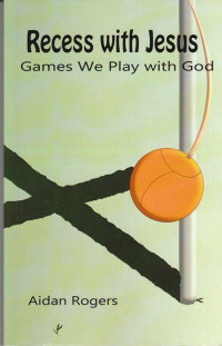 Aidan Rogers [Rogers, Aidan] — Recess With Jesus: Games We Play With God