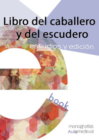 Aul@Medieval (Ebooks) — LIBRO DEL CABALLERO Y DEL ESCUDERO: ESTUDIOS Y EDICIÓN