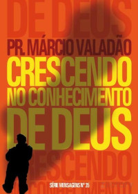 Marcio Valadão — N°035 Crescendo no Conhecimento de Deus