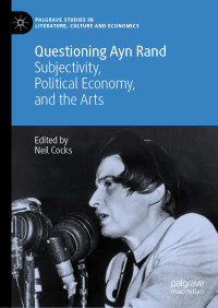 Neil Cocks — Questioning Ayn Rand: Subjectivity, Political Economy, and the Arts