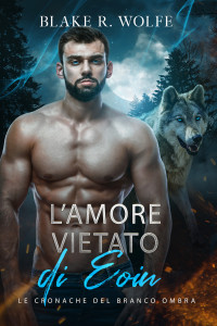 Wolfe, Blake R. — L'Amore Vietato di Eoin: Storia d'amore tra licantropi gay (Italian Edition)